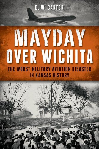 Mayday Over Wichita The Worst Military Aviation Disaster In Kansas History Carter D W 9781626190528 Amazon Com Books