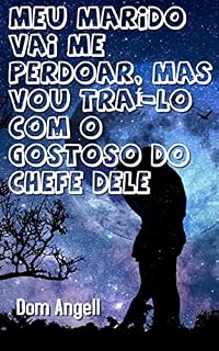 Livro Meu marido vai me perdoar, mas vou traí-lo com o gostoso do chefe dele : parte 1