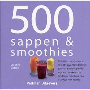 500 sappen & smoothies: heerlijke recepten voor smoothies, ontbijtdranken, tonicums, oppeppende sappen, dranken voor…
