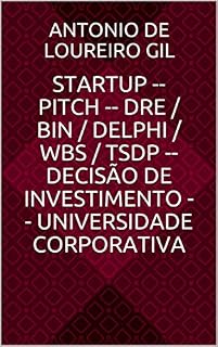 Livro STARTUP -- PITCH -- DRE / BIN / DELPHI / WBS / TSDP -- DECISÃO DE INVESTIMENTO -- UNIVERSIDADE CORPORATIVA
