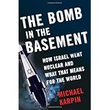 The Bomb in the Basement: How Israel Went Nuclear and What That Means for the World