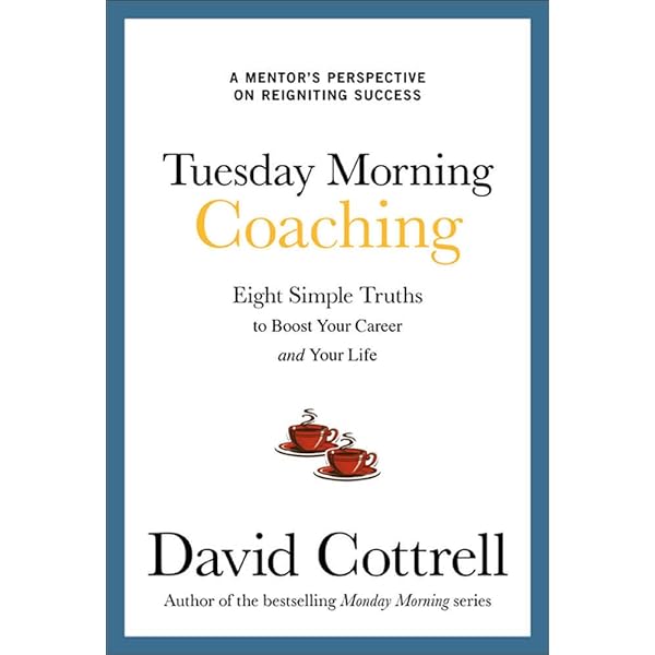Tuesday Morning Coaching Eight Simple Truths To Boost Your Career And Your Life Cottrell David 9780071806145 Amazon Com Books