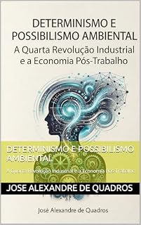 Livro DETERMINISMO E POSSIBILISMO AMBIENTAL: A Quarta Revolução Industrial e a Economia Pós-Trabalho (Geografia, Epistemologia e Trabalho: Crítica às Relações ... na Economia Pós-Trabalho Livro 2)