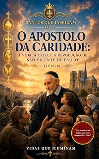Livro O APÓSTOLO DA CARIDADE: A VIDA, A CRISE E A REVOLUÇÃO DE SÃO VICENTE DE PAULO (SANTOS QUE INSPIRAM Livro 18)