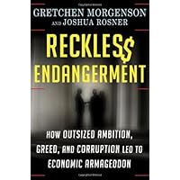 Reckless Endangerment: How Outsized Ambition, Greed, and Corruption Led to Economic Armageddon