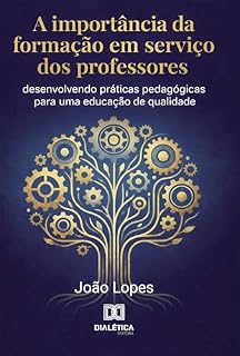 Livro A Importância da Formação em Serviço dos Professores: Desenvolvendo Práticas Pedagógicas para uma Educação de Qualidade