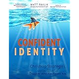 Confident Identity: Christian Strategies to Forget Who You Aren't and Discover Who You Really Are