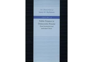 Public Finance in Democratic Process: Fiscal Institutions and Individual Choice (The Collected Works of James M. Buchanan)