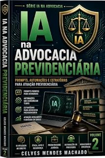 Livro IA na Advocacia Previdenciária: Prompts, Automações e Estratégias para Atuação Previdenciária com Inteligência Artificial (IA na Advocacia Brasileira Livro 2)