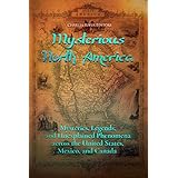 Mysterious North America: Mysteries, Legends, and Unexplained Phenomena across the United States, Mexico, and Canada