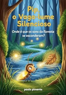 Livro Pip, o Vaga-lume Silencioso: Uma história mágica sobre encontrar a sua própria luz... mesmo quando ela é muito fraquinha.