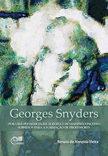 Georges Snyders: por uma pedagogia da alegria e do antipreconceito: subsídios para a formação de professores