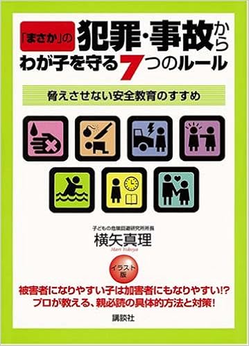 まさか の犯罪 事故からわが子を守る7つのルール 脅えさせない安全教育のすすめ 横矢 真理 本 通販 Amazon