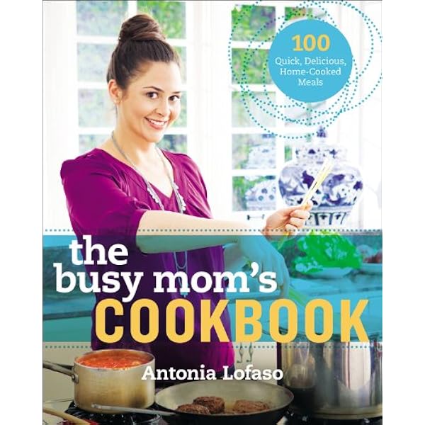 The Busy Mom S Cookbook 100 Recipes For Quick Delicious Home Cooked Meals Kindle Edition By Lofaso Antonia Health Fitness Dieting Kindle Ebooks Amazon Com