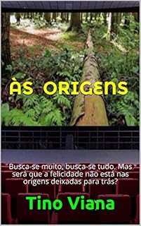 Livro Às Origens: Busca-se muito, busca-se tudo. Mas será que a felicidade não está nas origens deixadas para trás?
