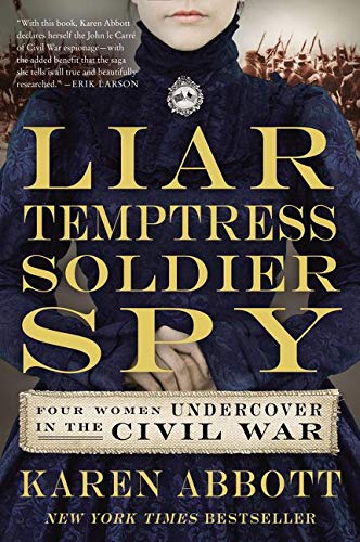 Liar Temptress Soldier Spy Four Women Undercover In The Civil War Abbott Karen Amazon Com Books