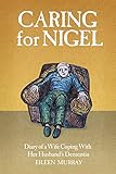 Caring For Nigel: Diary of a Wife Coping With Her