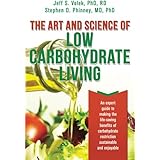 The Art and Science of Low Carbohydrate Living: An Expert Guide to Making the Life-Saving Benefits of Carbohydrate Restrictio