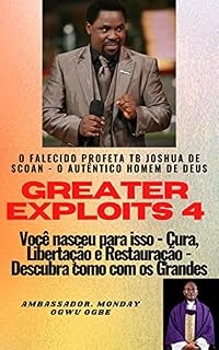 Livro Greater Exploits - 4: O Falecido Profeta TB Joshua de SCOAN - O Autêntico Homem de Deus Você nasceu para isso - Cura, Libertação e Restauração - Descubra como com os Grandes