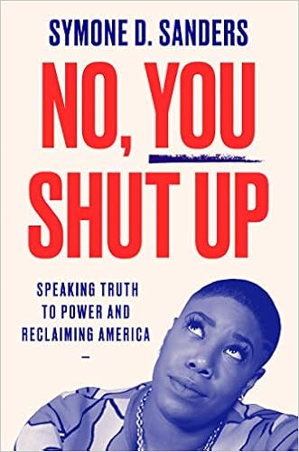 No You Shut Up Speaking Truth To Power And Reclaiming America Sanders Symone D Amazon Com Books