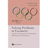 Solving Problems In Geometry: Insights And Strategies For Mathematical Olympiad And Competitions