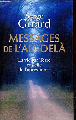 Messages De L Au Dela La Vie Sur Terre Et Celle De L Apres Mort Amazon Fr Girard Serge Livres