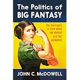 The Politics of Big Fantasy: The Ideologies of Star Wars, the Matrix and the Avengers