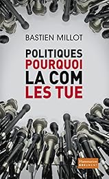 Politiques, pourquoi la com les tue