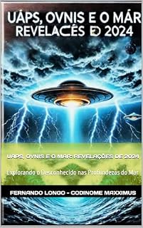 Livro UAPs, OVNIs e o Mar: Revelações de 2024: Explorando o Desconhecido nas Profundezas do Mar