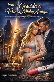 Livro ESTOU GRÁVIDA DO PAI DA MINHA MELHOR AMIGA : ENTRE AMIZADE E O DESEJO:O SEGREDO QUE MUDARÁ TUDO