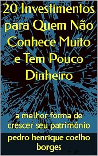 Livro 20 Investimentos para Quem Não Conhece Muito e Tem Pouco Dinheiro: a melhor forma de crescer seu patrimônio