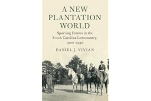 A New Plantation World: Sporting Estates in the South Carolina Lowcountry, 1900–1940 (Cambridge Studies on the American South)