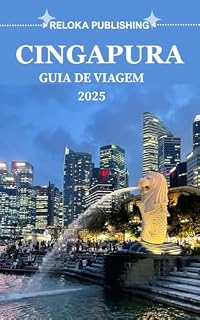 Livro CINGAPURA GUIA DE VIAGEM 2025: Explore os principais pontos turísticos, lugares secretos, restaurantes locais e dicas de especialistas para a melhor aventura em Cingapura