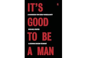 It's Good to Be a Man: A Handbook for Godly Masculinity