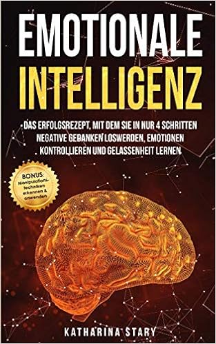 Emotionale Intelligenz Das Erfolgsrezept Mit Dem Sie In Nur 4 Schritten Negative Gedanken Loswerden Emotionen Kontrollieren Und Gelassenheit Lernen Manipulationstechniken Erkennen Anwenden Amazon De Stary Katharina Bucher