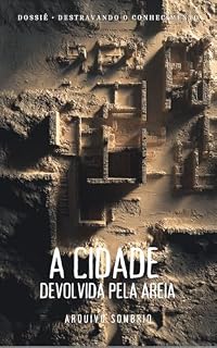 Livro A Cidade que a Areia Devolveu: A Cidade Dourada Perdida e o setor urbano que reapareceu intacto sob o deserto egípcio