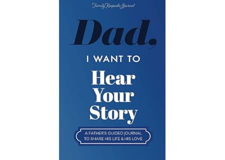 Dad, I Want to Hear Your Story: A Father’s Guid...