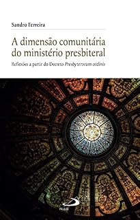 Livro A Dimensão Comunitária do Ministério Presbiterial: Reflexões a Partir do Decreto Presbyterorum Ordinis (Vocação e Vida Consagrada)