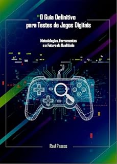 Livro O Guia Definitivo para Testes de Jogos Digitais: Metodologias, Ferramentas e o Futuro da Qualidade