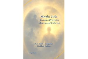 Morphic Fields Trauma, Depression, Anxiety, and Suffering: Main Book + Companion Workbook Included