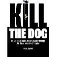 Kill the Dog: The First Book on Screenwriting to Tell You the Truth