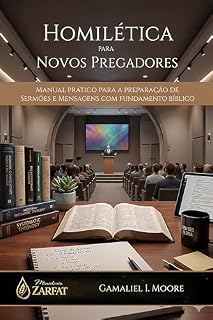 Livro HOMILÉTICA PARA NOVOS PREGADORES: MANUAL PRÁCTICO PARA A PREPARAÇÃO DE SERMÕES E MENSAGENS COM FUNDAMENTO BÍBLICO