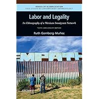 Labor and Legality: An Ethnography of a Mexican Immigrant Network, 10th Anniversary Edition (Issues of Globalization:Case Stu