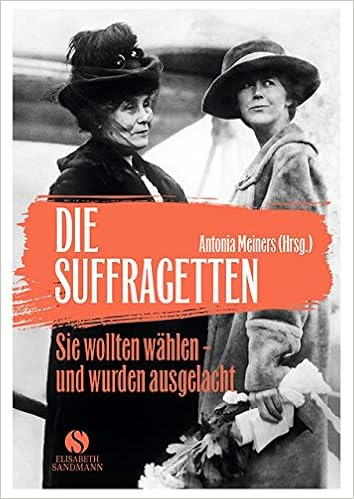 Die Suffragetten Sie Wollten Wahlen Und Wurden Ausgelacht Die Mutigen Frauen Aus Taten Statt Worte Amazon De Meiners Antonia Bucher