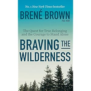 Braving the Wilderness: The Quest for True Belonging and the Courage to Stand Alone