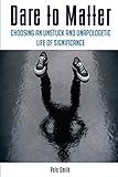 Dare to Matter: Choosing an Unstuck and Unapologetic Life of Significance