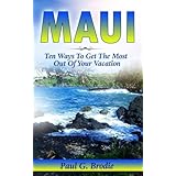 Maui: Ten Ways to Get the Most Out Of Your Vacation (Paul G. Brodie Travel Series Book 3)