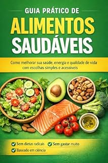 Livro Guia Prático de Alimentos Saudáveis: Como melhorar sua saúde, energia e qualidade de vida com escolhas simples e acessíveis