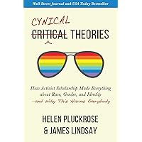 Cynical Theories: How Activist Scholarship Made Everything about Race, Gender, and Identity―and Why This Harms Everybody