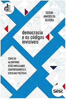 Livro Democracia e os códigos invisíveis: como os algoritmos estão modulando comportamentos e escolhas políticas (Coleção Democracia Digital)